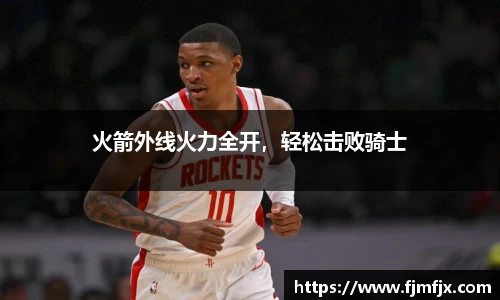 火箭外线火力全开，轻松击败骑士