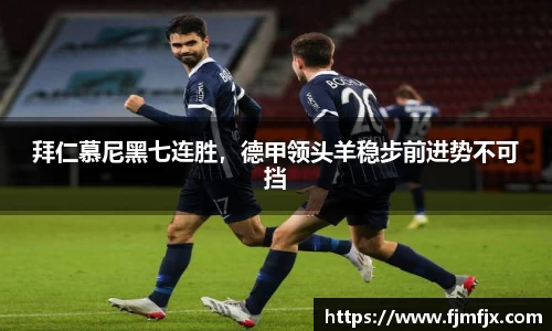 拜仁慕尼黑七连胜，德甲领头羊稳步前进势不可挡