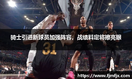 骑士引进新球员加强阵容，战绩料定将擦亮眼